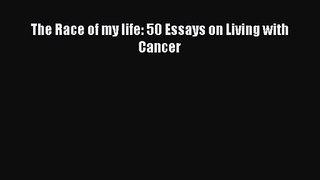 [PDF Download] The Race of my life: 50 Essays on Living with Cancer [Read] Full Ebook