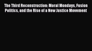 [PDF Download] The Third Reconstruction: Moral Mondays Fusion Politics and the Rise of a New