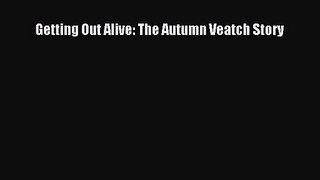 [PDF Download] Getting Out Alive: The Autumn Veatch Story [PDF] Online