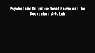 [PDF Download] Psychedelic Suburbia: David Bowie and the Beckenham Arts Lab [PDF] Online