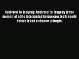 [PDF Download] Addicted To Tragedy: Addicted To Tragedy is the memoir of a life interrupted