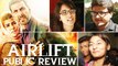 Public Review Airlift | Bollywood Movie Airlift Public Review | Akshay Kumar Nimrat Kaur | Airlift Review
