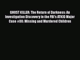 [PDF Download] GHOST KILLER: The Return of Darkness: An Investigation Discovery in the FBI's