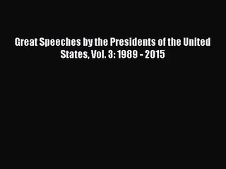[PDF Download] Great Speeches by the Presidents of the United States Vol. 3: 1989 - 2015 [PDF]