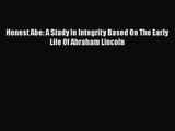 [PDF Download] Honest Abe: A Study In Integrity Based On The Early Life Of Abraham Lincoln