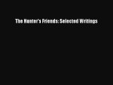 [PDF Download] The Hunter's Friends: Selected Writings [PDF] Full Ebook