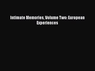 [PDF Download] Intimate Memories Volume Two: European Experiences [Download] Full Ebook