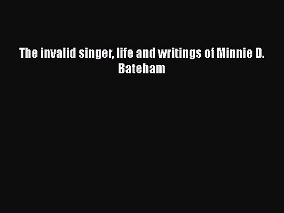 [PDF Download] The invalid singer life and writings of Minnie D. Bateham [Download] Online