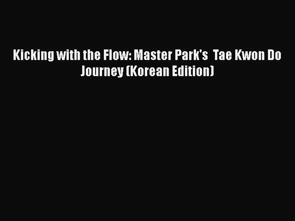 [PDF Download] Kicking with the Flow: Master Park's  Tae Kwon Do Journey (Korean Edition) [PDF]