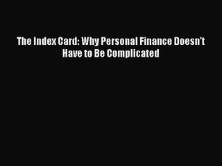 [PDF Download] The Index Card: Why Personal Finance Doesn’t Have to Be Complicated [Read] Full