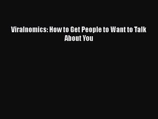 [PDF Download] Viralnomics: How to Get People to Want to Talk About You [Read] Online