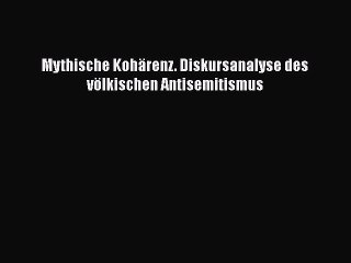 Descargar video: [PDF Download] Mythische Kohärenz. Diskursanalyse des völkischen Antisemitismus [Download]