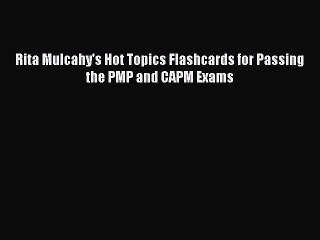 [PDF Download] Rita Mulcahy's Hot Topics Flashcards for Passing the PMP and CAPM Exams [Read]