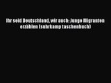 [PDF Download] Ihr seid Deutschland wir auch: Junge Migranten erzählen (suhrkamp taschenbuch)