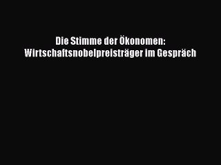 [PDF Herunterladen] Die Stimme der Ökonomen: Wirtschaftsnobelpreisträger im Gespräch [Download]