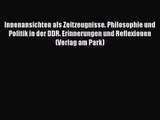 [PDF Herunterladen] Innenansichten als Zeitzeugnisse. Philosophie und Politik in der DDR. Erinnerungen