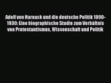 [PDF Herunterladen] Adolf von Harnack und die deutsche Politik 1890-1930: Eine biographische