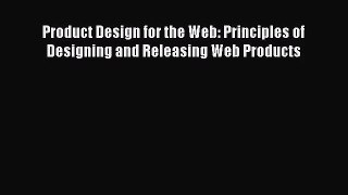 Download Product Design for the Web: Principles of Designing and Releasing Web Products Ebook