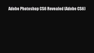 Read Adobe Photoshop CS6 Revealed (Adobe CS6) Ebook Free