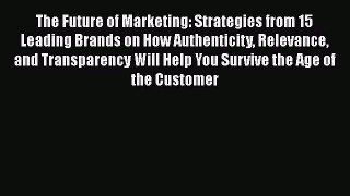 Download The Future of Marketing: Strategies from 15 Leading Brands on How Authenticity Relevance