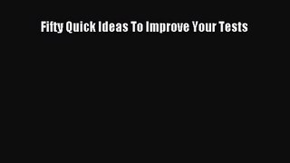 Read Fifty Quick Ideas To Improve Your Tests Ebook Online