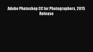 [PDF Download] Adobe Photoshop CC for Photographers 2015 Release [Read] Online