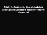 [PDF Herunterladen] Elvis by the Presleys: Der King wie ihn keiner kannte. Priscilla Lisa Marie