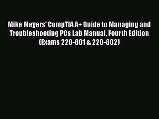 Mike Meyers' CompTIA A+ Guide to Managing and Troubleshooting PCs Lab Manual Fourth Edition