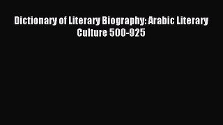 (PDF Download) Dictionary of Literary Biography: Arabic Literary Culture 500-925 Read Online