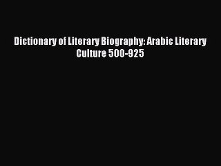 (PDF Download) Dictionary of Literary Biography: Arabic Literary Culture 500-925 Read Online