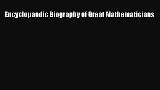 (PDF Download) Encyclopaedic Biography of Great Mathematicians Download