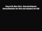 [PDF Download] King of Oil: Marc Rich - Vom mächtigsten Rohstoffhändler der Welt zum Gejagten