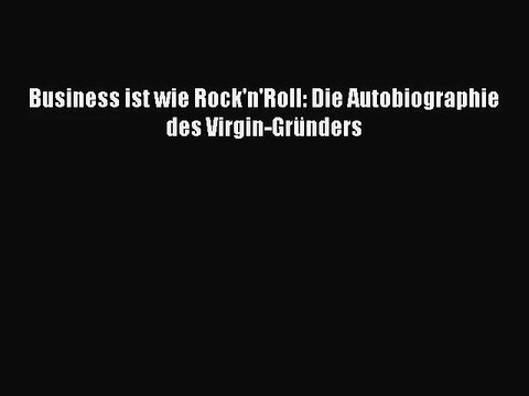 [PDF Download] Business ist wie Rock'n'Roll: Die Autobiographie des Virgin-Gründers [Read]