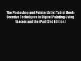 The Photoshop and Painter Artist Tablet Book: Creative Techniques in Digital Painting Using