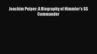 (PDF Download) Joachim Peiper: A Biography of Himmler's SS Commander Download