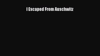 (PDF Download) I Escaped From Auschwitz PDF