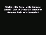 Windows 10 for Seniors for the Beginning Computer User: Get Started with Windows 10 (Computer