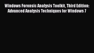 Windows Forensic Analysis Toolkit Third Edition: Advanced Analysis Techniques for Windows 7