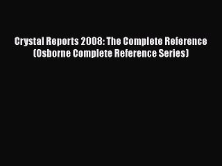 Crystal Reports 2008: The Complete Reference (Osborne Complete Reference Series)  Free Books