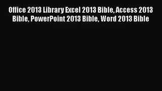 Office 2013 Library Excel 2013 Bible Access 2013 Bible PowerPoint 2013 Bible Word 2013 Bible