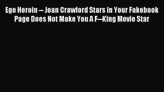 (PDF Download) Ego Heroin -- Joan Crawford Stars in Your Fakebook Page Does Not Make You A