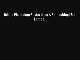 Adobe Photoshop Restoration & Retouching (3rd Edition)  Free Books