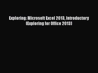 Exploring: Microsoft Excel 2013 Introductory (Exploring for Office 2013)  Free PDF