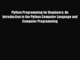 Python Programming for Beginners: An Introduction to the Python Computer Language and Computer