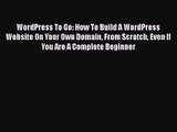 WordPress To Go: How To Build A WordPress Website On Your Own Domain From Scratch Even If You