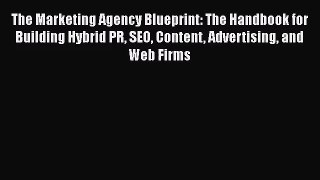 The Marketing Agency Blueprint: The Handbook for Building Hybrid PR SEO Content Advertising