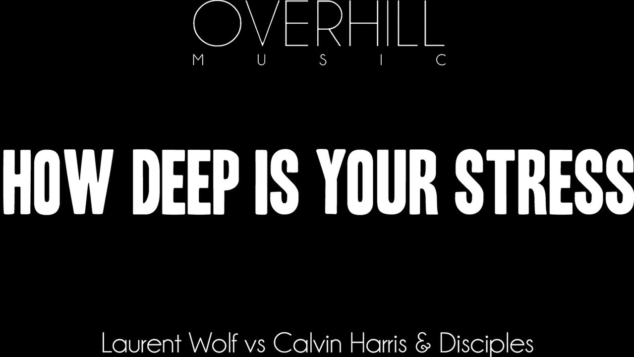 How Deep Is Your Stress - Laurent Wolf vs Calvin Harris & Disciples (Overhill Mashup)