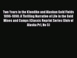 (PDF Download) Two Years in the Klondike and Alaskan Gold Fields 1896-1898: A Thrilling Narrative
