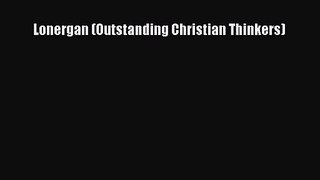 (PDF Download) Lonergan (Outstanding Christian Thinkers) Read Online