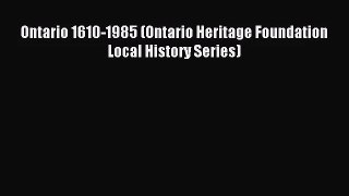 (PDF Download) Ontario 1610-1985 (Ontario Heritage Foundation Local History Series) PDF